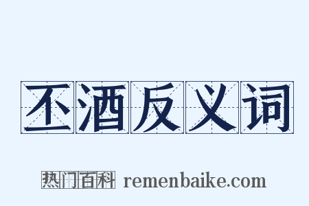 丕酒反义词是什么意思的图片